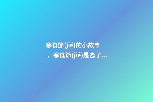 寒食節(jié)的小故事，寒食節(jié)是為了紀(jì)念誰